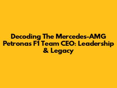 Decoding The Mercedes-AMG Petronas F1 Team CEO: Leadership & Legacy