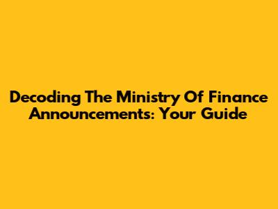 Decoding The Ministry Of Finance Announcements: Your Guide