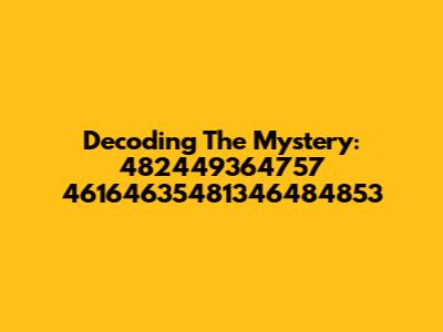 Decoding The Mystery: 482449364757 46164635481346484853