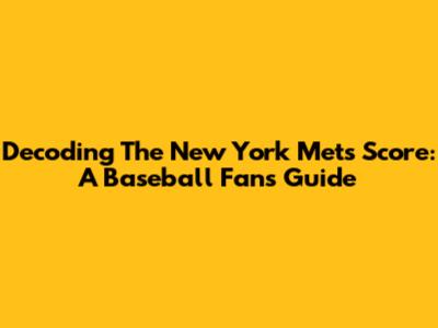 Decoding The New York Mets Score: A Baseball Fan's Guide