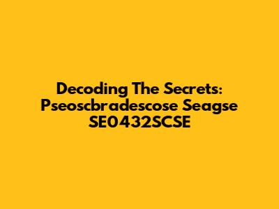Decoding The Secrets: Pseoscbradescose Seagse SE0432SCSE