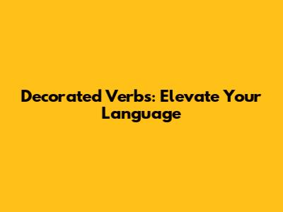 Decorated Verbs: Elevate Your Language