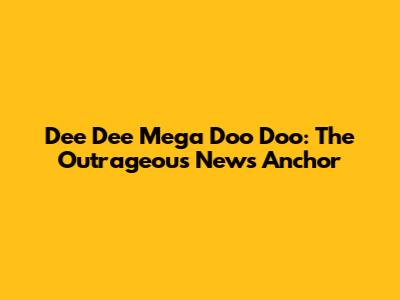 Dee Dee Mega Doo Doo: The Outrageous News Anchor