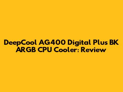DeepCool AG400 Digital Plus BK ARGB CPU Cooler: Review