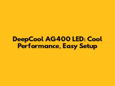 DeepCool AG400 LED: Cool Performance, Easy Setup