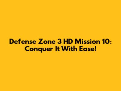 Defense Zone 3 HD Mission 10: Conquer It With Ease!