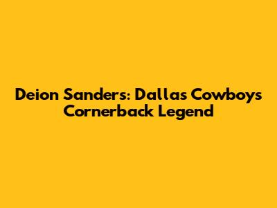 Deion Sanders: Dallas Cowboys Cornerback Legend