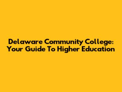 Delaware Community College: Your Guide To Higher Education
