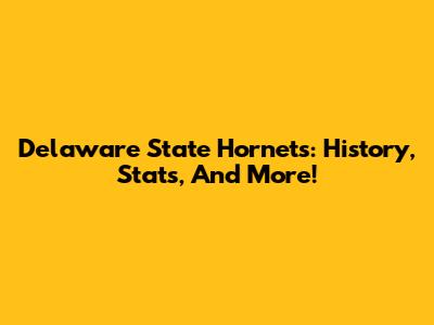 Delaware State Hornets: History, Stats, And More!