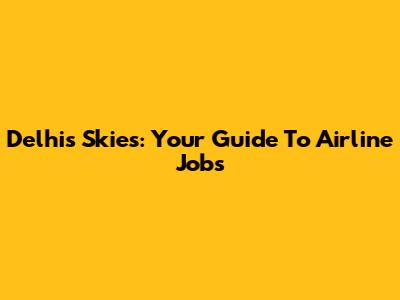 Delhi's Skies: Your Guide To Airline Jobs