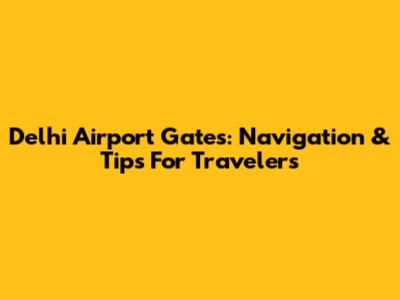 Delhi Airport Gates: Navigation & Tips For Travelers