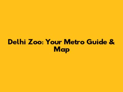 Delhi Zoo: Your Metro Guide & Map