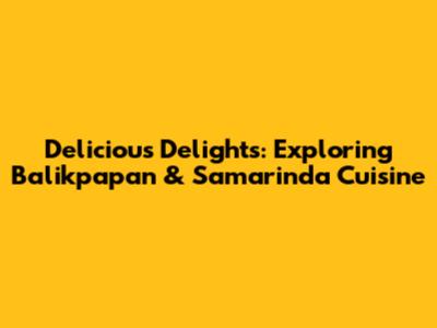 Delicious Delights: Exploring Balikpapan & Samarinda Cuisine