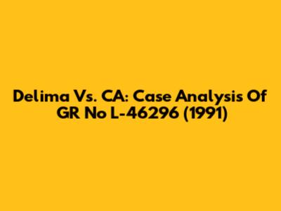 Delima Vs. CA: Case Analysis Of GR No L-46296 (1991)