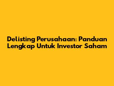 Delisting Perusahaan: Panduan Lengkap Untuk Investor Saham