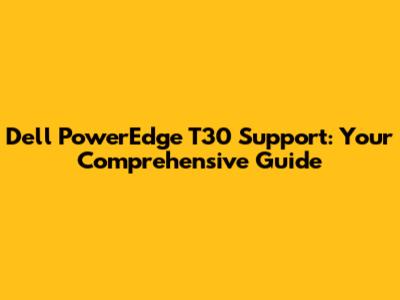 Dell PowerEdge T30 Support: Your Comprehensive Guide