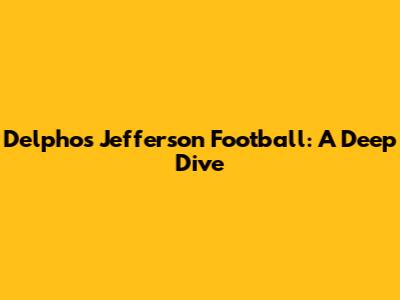 Delphos Jefferson Football: A Deep Dive