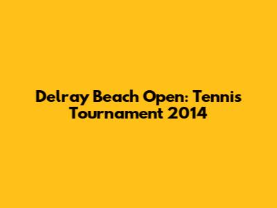 Delray Beach Open: Tennis Tournament 2014