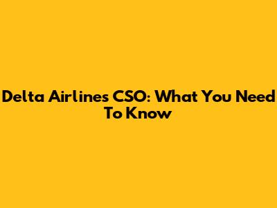 Delta Airlines CSO: What You Need To Know