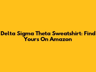 Delta Sigma Theta Sweatshirt: Find Yours On Amazon