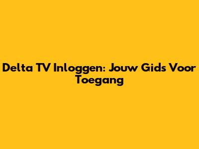 Delta TV Inloggen: Jouw Gids Voor Toegang