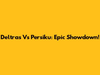 Deltras Vs Persiku: Epic Showdown!