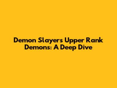 Demon Slayer's Upper Rank Demons: A Deep Dive