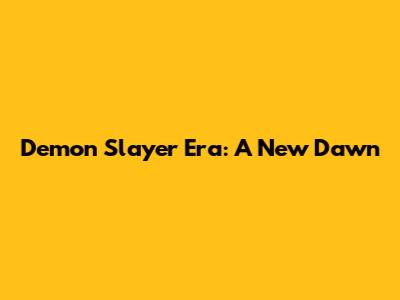 Demon Slayer Era: A New Dawn