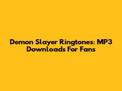 Demon Slayer Ringtones: MP3 Downloads For Fans