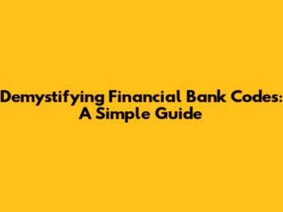 Demystifying Financial Bank Codes: A Simple Guide