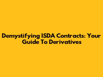 Demystifying ISDA Contracts: Your Guide To Derivatives