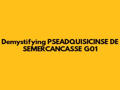 Demystifying PSEADQUISICINSE DE SEMERCANCASSE G01