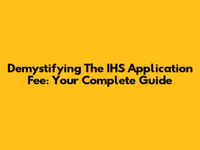 Demystifying The IHS Application Fee: Your Complete Guide