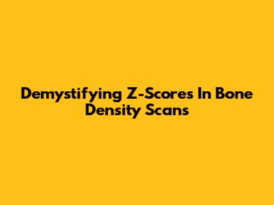 Demystifying Z-Scores In Bone Density Scans