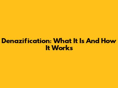 Denazification: What It Is And How It Works