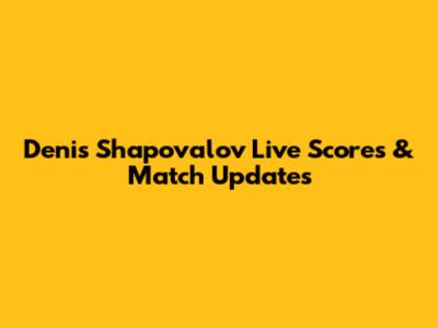 Denis Shapovalov Live Scores & Match Updates
