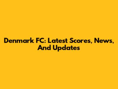 Denmark FC: Latest Scores, News, And Updates