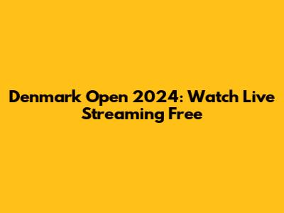 Denmark Open 2024: Watch Live Streaming Free