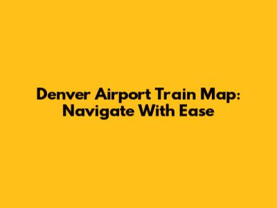 Denver Airport Train Map: Navigate With Ease