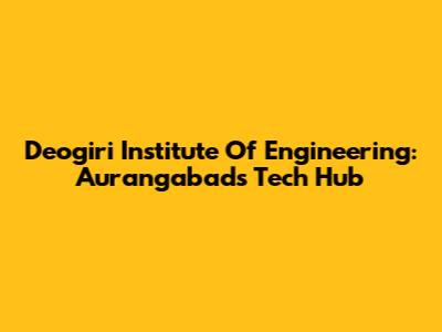 Deogiri Institute Of Engineering: Aurangabad's Tech Hub