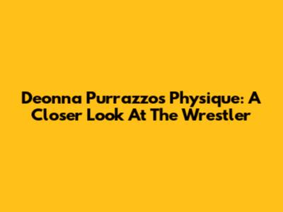 Deonna Purrazzo's Physique: A Closer Look At The Wrestler