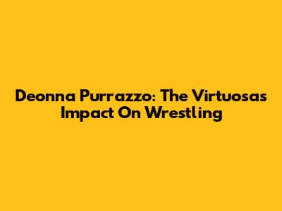 Deonna Purrazzo: The Virtuosa's Impact On Wrestling