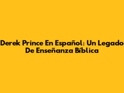 Derek Prince En Español: Un Legado De Enseñanza Bíblica