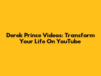 Derek Prince Videos: Transform Your Life On YouTube