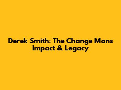Derek Smith: The Change Man's Impact & Legacy