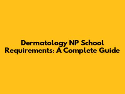 Dermatology NP School Requirements: A Complete Guide