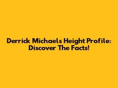 Derrick Michael's Height Profile: Discover The Facts!