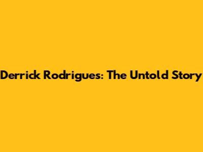 Derrick Rodrigues: The Untold Story