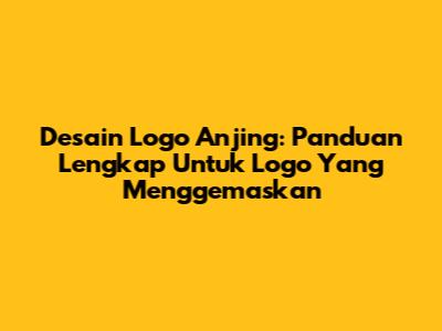 Desain Logo Anjing: Panduan Lengkap Untuk Logo Yang Menggemaskan