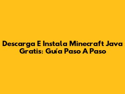 Descarga E Instala Minecraft Java Gratis: Guía Paso A Paso